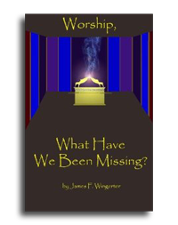 Book: Worship, What Have We Been Missing? by James F. Wingerter