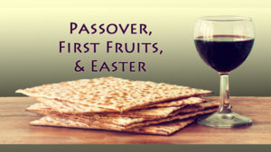 Passover, First Fruits & Easter